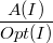 $$\frac{A(I)}{Opt(I)}$$