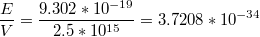 $$\frac{E}{V}=\frac{9.302*10^{-19}}{2.5*10^{15}}=3.7208*10^{-34}$$