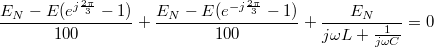 $$\frac{E_N-E(e^{j\frac{2\pi}{3}}-1)}{100}+\frac{E_N-E(e^{-j\frac{2\pi}{3}}-1)}{100}+\frac{E_N}{j\omega L+\frac{1}{j\omega C}}=0$$