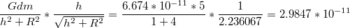 $$\frac{Gdm}{h^{2}+R^{2}}*\frac{h}{\sqrt{h^{2}+R^{2}}}=\frac{6.674*10^{-11}*5}{1+4}*\frac{1}{2.236067}=2.9847*10^{-11}$$