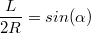 $$\frac{L}{2R}=sin(\alpha)$$