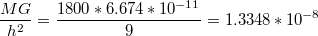 $$\frac{MG}{h^{2}}=\frac{1800*6.674*10^{-11}}{9}=1.3348*10^{-8}$$