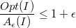 $$\frac{Opt(I)}{A_{\epsilon}(I)} \leq 1+ \epsilon$$