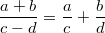 $$\frac{a+b}{c-d}=\frac{a}{c}+\frac{b}{d}$$