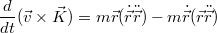 $$\frac{d}{dt}(\vec{v}\times\vec{K})=m\vec{r}(\dot{\vec{r}}\ddot{\vec{r}}) - m\dot{\vec{r}}(\vec{r}\ddot{\vec{r}})$$