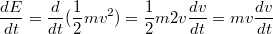 $$\frac{dE}{dt}=\frac{d}{dt}(\frac{1}{2}mv^2)=\frac{1}{2}m2v\frac{dv}{dt}=mv\frac{dv}{dt}$$