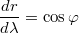 $$\frac{dr}{d\lambda }=\cos\varphi $$