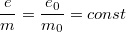 $$\frac{e}{m}=\frac{e_0}{m_0}= const$$