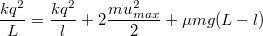 $$\frac{kq^2}{L}=\frac{kq^2}{l}+2\frac{mu_{max}^2}{2}+\mu mg(L-l)$$