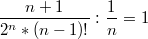 $$\frac{n+1}{2^n*(n-1)!}:\frac{1}{n}=1 $$