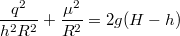 $$\frac{q^2}{h^2R^2}+\frac{\mu^2}{R^2}=2g(H-h)$$