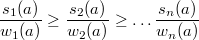 $$\frac{s_1(a)}{w_1(a)} \geq \frac{s_2(a)}{w_2(a)} \geq \dots \frac{s_n(a)}{w_n(a)}$$