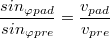 $$\frac{sin_{\varphi pad}}{sin_{\varphi pre}}=\frac{v_{ pad}}{v_{pre}}$$