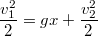 $$\frac{v^2 _1}{2}=gx+\frac{v^2 _2}{2}$$