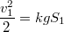 $$\frac{v_1^2}{2}=kgS_1$$