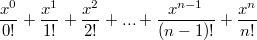 $$\frac{x^0}{0!} + \frac{x^1}{1!} + \frac{x^2}{2!} + ... + \frac{x^{n-1}}{(n-1)!} + \frac{x^n}{n!}$$