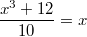 $$\frac{x^3+12}{10}=x$$