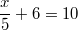 $$\frac{x}{5}+6=10$$