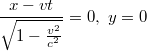 $$\frac{x-vt}{\sqrt{1-\frac{v^2}{c^2}}} = 0,\,\,y= 0$$