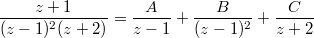 $$\frac{z+1}{(z-1)^2(z+2)}=\frac A{z-1}+\frac B{(z-1)^2}+\frac C{z+2}$$