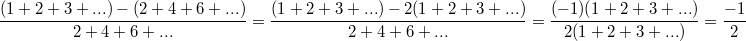 $$\frac {(1+2+3+...)-(2+4+6+...)} {2+4+6+...}=\frac {(1+2+3+...)-2(1+2+3+...)} {2+4+6+...}=\frac {(-1)(1+2+3+...)} {2(1+2+3+...)}=\frac {-1} {2}$$