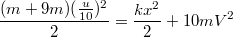 $$\frac {(m+9m)(\frac {u} {10})^2} {2}=\frac {kx^2} {2}+10mV^2$$