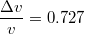 $$\frac {\Delta v} {v}=0.727$$