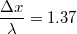 $$\frac {\Delta x} {\lambda}=1.37$$