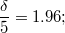 $$\frac {\delta} {5}=1.96;$$