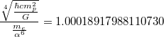 $$\frac {\sqrt[4]{\frac {\hbar c m_p^2} {G}}} {\frac {m_e} {\alpha^6}}=1.00018917988110730$$