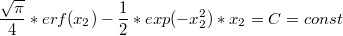 $$\frac {\sqrt{\pi}} {4}* erf (x_2)- \frac {1} {2}*exp(-x_2^2)*x_2=C=const$$