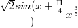 $$\frac {\sqrt{2}sin(x+\frac {\Pi} {4}})  {x^{\frac {3} {5}}}$$