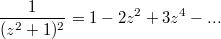 $$\frac {1} {(z^2+1)^2}=1-2z^2+3z^4-...$$