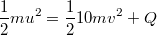 $$\frac {1} {2}mu^2=\frac {1} {2}10mv^2+Q$$