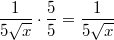 $$\frac {1} {5\sqrt{x}} \cdot \frac {5} {5}= \frac {1} {5\sqrt{x}}$$