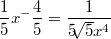 $$\frac {1} {5}x^-\frac {4} {5}=\frac {1} {5\sqrt[]5{x^4}}$$