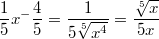 $$\frac {1} {5}x^-\frac {4} {5}=\frac {1} {5\sqrt[5]{x^4}}=\frac {\sqrt[5]{x}} {5x}  $$