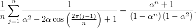 $$\frac {1} {n}\sum\limits_{j=1}^{n}{\frac{1}{\alpha ^{2}-2\alpha \cos \left( \frac{2\pi (j-1)}{n} \right)+1}=\frac{\alpha ^{n}+1}{\left( 1-\alpha ^{n} \right)\left( 1-\alpha ^{2} \right)}}. $$