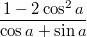 $$\frac {1-2\cos^2a} {\cos a+\sin a}$$