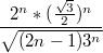 $$\frac {2^n*(\frac {\sqrt{3}} {2})^n} {\sqrt{(2n-1)3^n}}$$