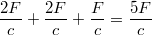 $$\frac {2F} {c}+\frac {2F} {c}+\frac {F} {c}=\frac {5F} {c}$$