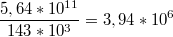 $$\frac {5,64*10^{11}} {143*10^3}=3,94*10^6$$