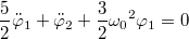 $$\frac {5} {2}{{\ddot{\varphi}}_1}+{\ddot{\varphi}}_2+\frac {3} {2}{\omega_0}^2\varphi_1=0$$