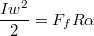 $$\frac {Iw^2} {2}=F_fR\alpha$$