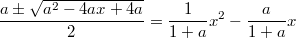 $$\frac {a\pm\sqrt{a^2-4ax+4a}} {2} = \frac {1} {1+a}x^2 - \frac {a} {1+a}x$$