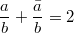 $$\frac {a} {b}+\frac {\bar a} {b}=2$$