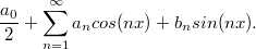 $$\frac {a_0}{2}+\sum_{n=1}^{\infty}{a_ncos(nx)+b_nsin(nx).}$$