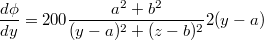 $$\frac {d\phi} {dy}=200\frac {a^2+b^2} {(y-a)^2+(z-b)^2}2(y-a)$$