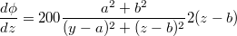 $$\frac {d\phi} {dz}=200\frac {a^2+b^2} {(y-a)^2+(z-b)^2}2(z-b)$$