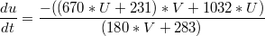 $$\frac {du} {dt}=\frac {-((670*U+231)*V+1032*U)}{(180*V+283)}$$